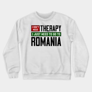 I don't need therapy, I just need to go to Romania Crewneck Sweatshirt